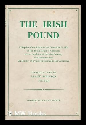 Seller image for The Irish Pound, 1797-1826 : a Reprint of the Report of the Committee of 1804 of the British House of Commons on the Condition of the Irish Currency. with Selections from the Minutes of Evidence Presented to the Committee, and an Intro. by Frank Fetter for sale by MW Books Ltd.