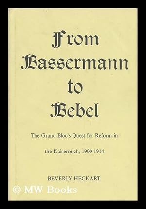 Seller image for From Bassermann to Bebel : the Grand Bloc's Quest for Reform in the Kaiserreich, 1900-1914 for sale by MW Books