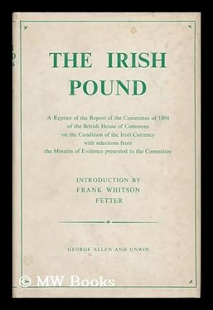 Bild des Verkufers fr The Irish Pound, 1797-1826 : a Reprint of the Report of the Committee of 1804 of the British House of Commons on the Condition of the Irish Currency. with Selections from the Minutes of Evidence Presented to the Committee, and an Intro. by Frank Fetter zum Verkauf von MW Books