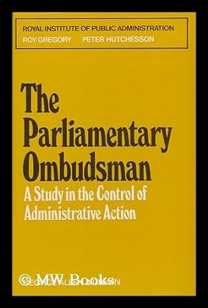 Seller image for The Parliamentary Ombudsman : a Study in the Control of Administrative Action / Roy Gregory and Peter Hutchesson for sale by MW Books Ltd.