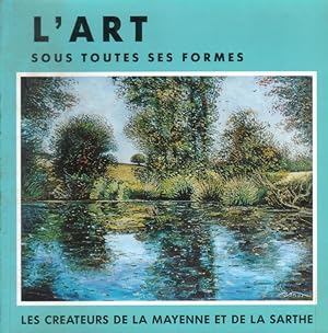 L'Art sous toutes ses formes - Les Créateurs de la Mayenne et de la Sarthe [Maine].