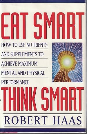 Seller image for Eat Smart Think Smart How to Use Nutrients and Supplements to Achieve Maximum Mental and Physical Performance for sale by Ye Old Bookworm