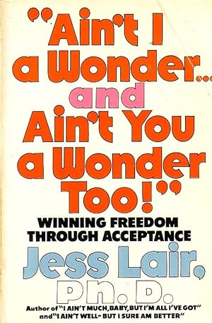 Image du vendeur pour "Ain't I A Wonder . And Ain't You A Wonder, Too!" Winning Freedom through Acceptance mis en vente par Ye Old Bookworm