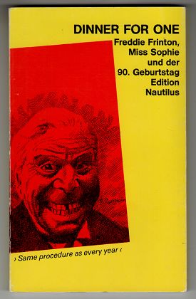 Dinner for one : Freddie Frinton, Miss Sophie und der 90. Geburtstag.