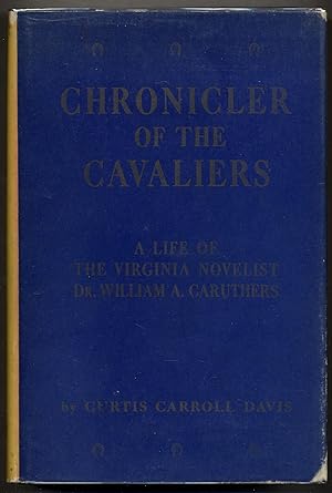 Bild des Verkufers fr Chronicler of the Cavaliers; A Life of the Virginia Novelist Dr. William A. Caruthers zum Verkauf von Between the Covers-Rare Books, Inc. ABAA