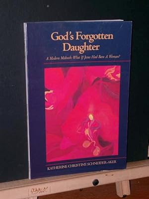 God's Forgotten Daughter: A Modern Midrash; What if Jesus Had Been a Woman?