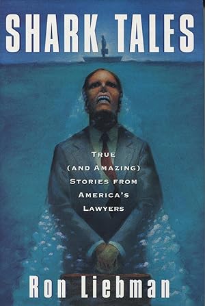 Shark Tales: True (And Amazing) Stories from America's Lawyers
