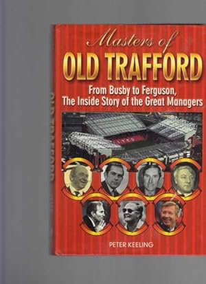 Masters of Old Trafford: From Busby to Ferguson, The Inside Story of the Great Managers
