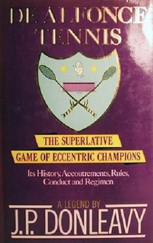 Seller image for De Alfonce Tennis: The Superlative Game Of Eccentric Champions Its History, Accoutrements, Rules Conduct And Regimen for sale by Marlowes Books and Music