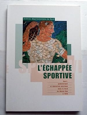L'échappée sportive. Sport, gymnastique et éducation physique dans le Nord du Moyen âge à 1945
