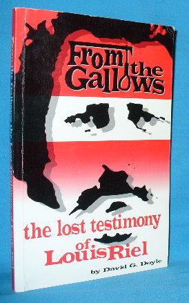 From the Gallows: The Lost Testimony of Louis Riel
