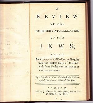 Seller image for A Review of the Proposed Naturalization of the Jews; being an attempt at a dispassionate enquiry into the present state , with some Reflexions on GENERAL NATURALILZATION.By a merchant who subscribed the Petition against the Naturalization of the Jews for sale by Meir Turner
