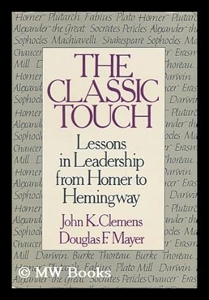 Seller image for The Classic Touch : Lessons in Leadership from Homer to Hemingway / John K. Clemens, Douglas F. Mayer for sale by MW Books Ltd.