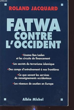 Image du vendeur pour FATWA CONTRE L OCCIDENT - USAMA DEN LADEN ET CIRCUIT DE FINANCEMENT - LES SECRET DU TERRORISME ISLAMIQUE - DES CAMPS D ENTRAINEMENT A NOS FRONTIERES - CE QUE SAVENT LES SERVICES DE RENSEIGNEMENTS OCCIDENTAUX - LES RESEAUX DE SOUTIEN EN EUROPE mis en vente par Le-Livre