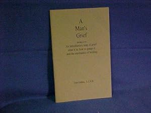 A Man's Grief Booklet #1 an Introductory Map of Grief: What it is, How to Gauge it, and the Mecha...