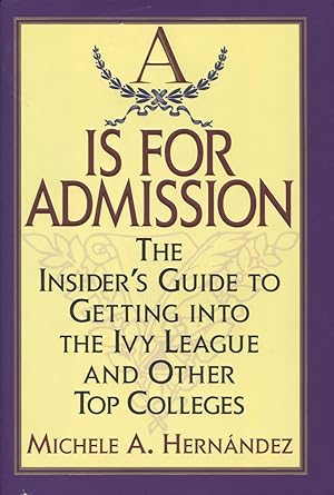 A Is for Admission: The Insider's Guide to Getting into the Ivy League and Other Top Colleges