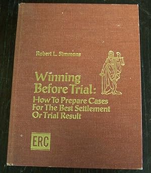 Winning before Trial:How to Prepare Cases for the Best Settlement or Trial Result: How to Prepare...