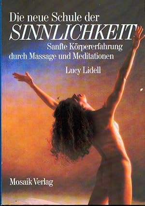 Die neue Schule der Sinnlichkeit : sanfte Körpererfahrung durch Massage u. Meditationen.