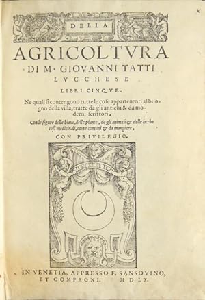 Della Agricoltura di M. Giovanni Tatti Lvcchese libri cinqve.libri cinque. Ne quali si contengono...