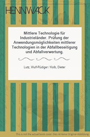 Bild des Verk�ufers f�r Mittlere Technologie f�r Industriel�nder. Pr�fung der Anwendungsm�glichkeiten mittlerer Technologien in der Abfallbeseitigung und Abfallverwertung. zum Verkauf von Antiquariat Hennwack