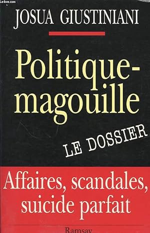 Seller image for POLITIQUE MAGOUILLE : LE DOSSIER - AFFAIRES, SCANDALES, SUICIDE PARFAIT. for sale by Le-Livre