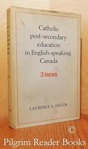 Catholic Post-Secondary Education in English-Speaking Canada: A History.
