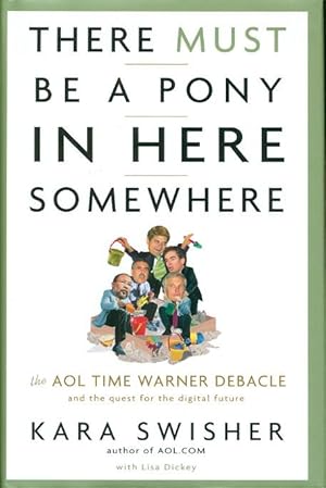 THERE MUST BE A PONY IN HERE SOMEWHERE: The Aol Time Warner Debacle and the Quest for a Digital F...