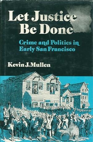 Bild des Verkufers fr LET JUSTICE BE DONE: Crime and Politics in Early San Francisco. zum Verkauf von Bookfever, IOBA  (Volk & Iiams)