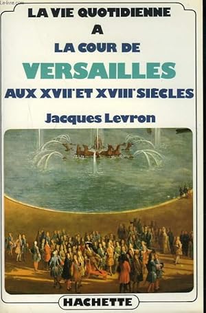 Bild des Verkufers fr LA VIE QUOTIDIENNE A LA COUR DE VERSAILLES AUX XVIIe ET XVIIIe SIECLES. zum Verkauf von Le-Livre