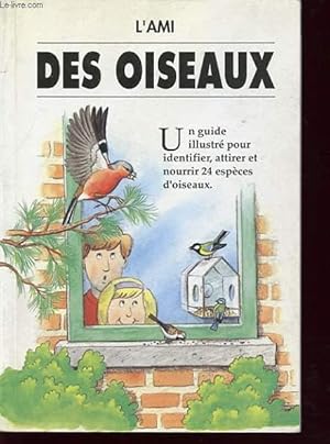 Seller image for L AMI DES OISEAUX : UN GUIDE ILLUSTRE POUR IDENTIFIER, ATTIRER ET NOURRIR 24 ESPECES D OISEAUX for sale by Le-Livre