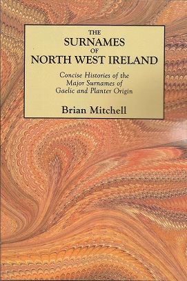 The Surnames of North West Ireland: Concise Histories of the Major Surnames of Gaelic and Planter...