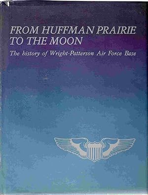 Seller image for From Huffman Prairie to the Moon The History of Wright-Patterson Air Force Base for sale by Archives Book Shop of East Lansing, MI