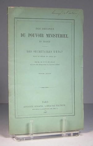 Des origines du pouvoir ministériel en France des Secrétaires d'État sous le règne de Louis XIV (...