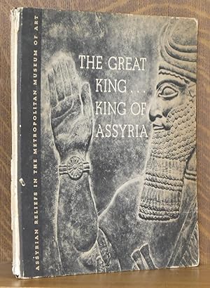 Seller image for THE GREAT KING ~ KING OF ASSYRIA, Assyrian Reliefs In the Metropolitan Museum Of Art for sale by Andre Strong Bookseller