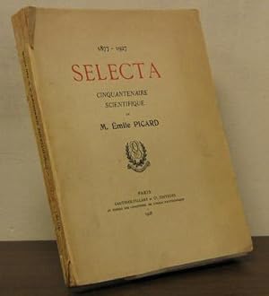 Selecta, 1877 - 1927; cinquantenaire scientifique de M. Emile Pickard