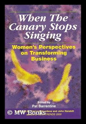 Seller image for When the Canary Stops Singing : Women's Perspectives on Transforming Business / Edited by Pat Barrentine ; Authors, Riane Eisler . [Et Al. ] for sale by MW Books