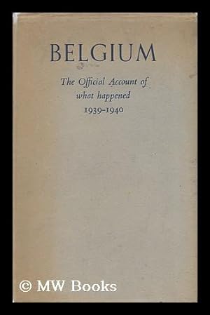 Seller image for Belgium. the Official Account of What Happened 1939-1940 for sale by MW Books Ltd.