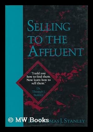 Seller image for Selling to the Affluent : the Professional's Guide to Closing the Sales That Count / Thomas J. Stanley for sale by MW Books