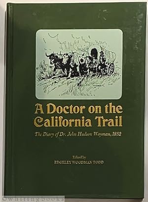 A Doctor on the California Trail: The Diary of Dr John Hudson Wayman from Cambridge City, Indiana...