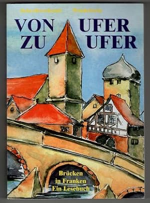 Image du vendeur pour Von Ufer zu Ufer : Brcken in Franken. Ein Lesebuch. Schreibwerkstatt Wendelstein. mis en vente par Antiquariat Peda