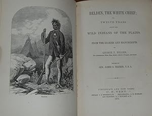 BELDEN, THE WHITE CHIEF,; or, Twelve Years among the wild Indians of the plains. From the Diaries...
