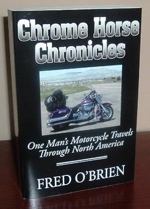 Chrome Horse Chronicles: One Man's Motorcycle Travels Through North America