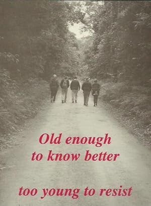 Old Enough to Know Better.Too Young to Resist