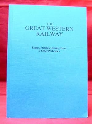 The Great Western Railway: Routes, Statutes, Opening Dates & Other Particulars