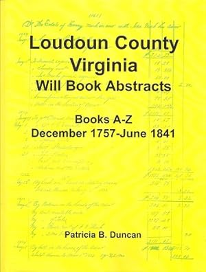 Loudoun County, Virginia Will Book Abstracts, Books A-Z, Dec 1757-Jun 1841