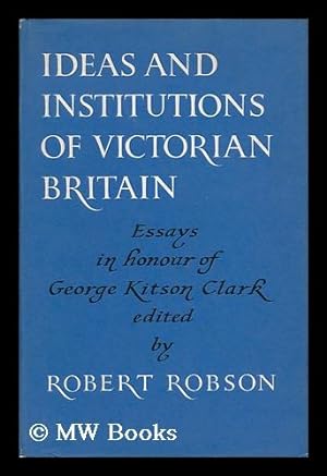 Seller image for Ideas and Institutions of Victorian Britain - Essays in Honour of George Kitson Clark for sale by MW Books Ltd.