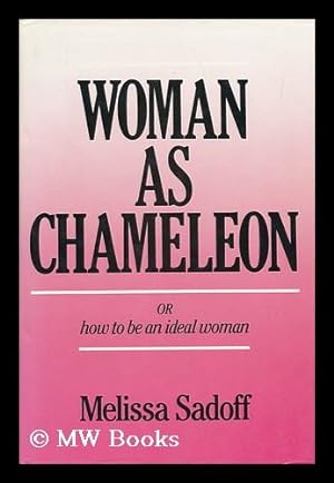 Seller image for Woman As Chameleon, Or, How to be an Ideal Woman / Melissa Sadoff for sale by MW Books Ltd.