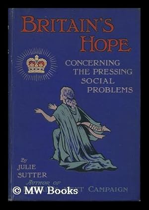 Imagen del vendedor de Britain's Hope : an Open Letter Concerning the Pressing Social Problems to the Rt. Hon. John Burns, M. P. , President of the Local Government Board a la venta por MW Books Ltd.