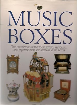 Music Boxes: The Collector's Guide to Selecting, Restoring, and Enjoying New and Vintage Music Boxes