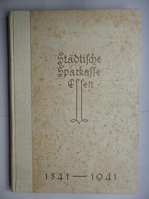 100 Jahre Essener Sparkassenarbeit im Spiegel der Heimatgeschichte 1841 - 1941. Städtische Sparkasse